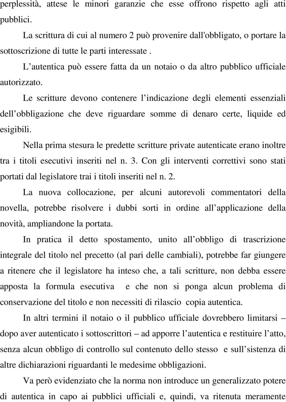 L autentica può essere fatta da un notaio o da altro pubblico ufficiale autorizzato.