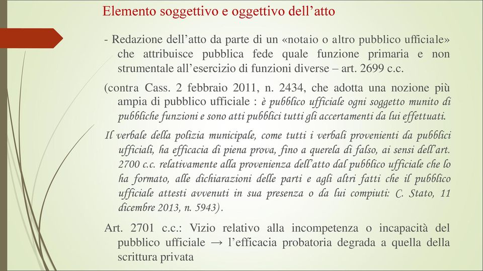 2434, che adotta una nozione più ampia di pubblico ufficiale : è pubblico ufficiale ogni soggetto munito di pubbliche funzionie sono atti pubblici tuttigli accertamenti da lui effettuati.