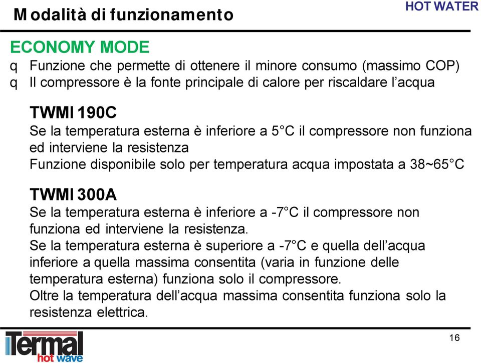 Se la temperatura esterna è inferiore a -7 C il compressore non funziona ed interviene la resistenza.