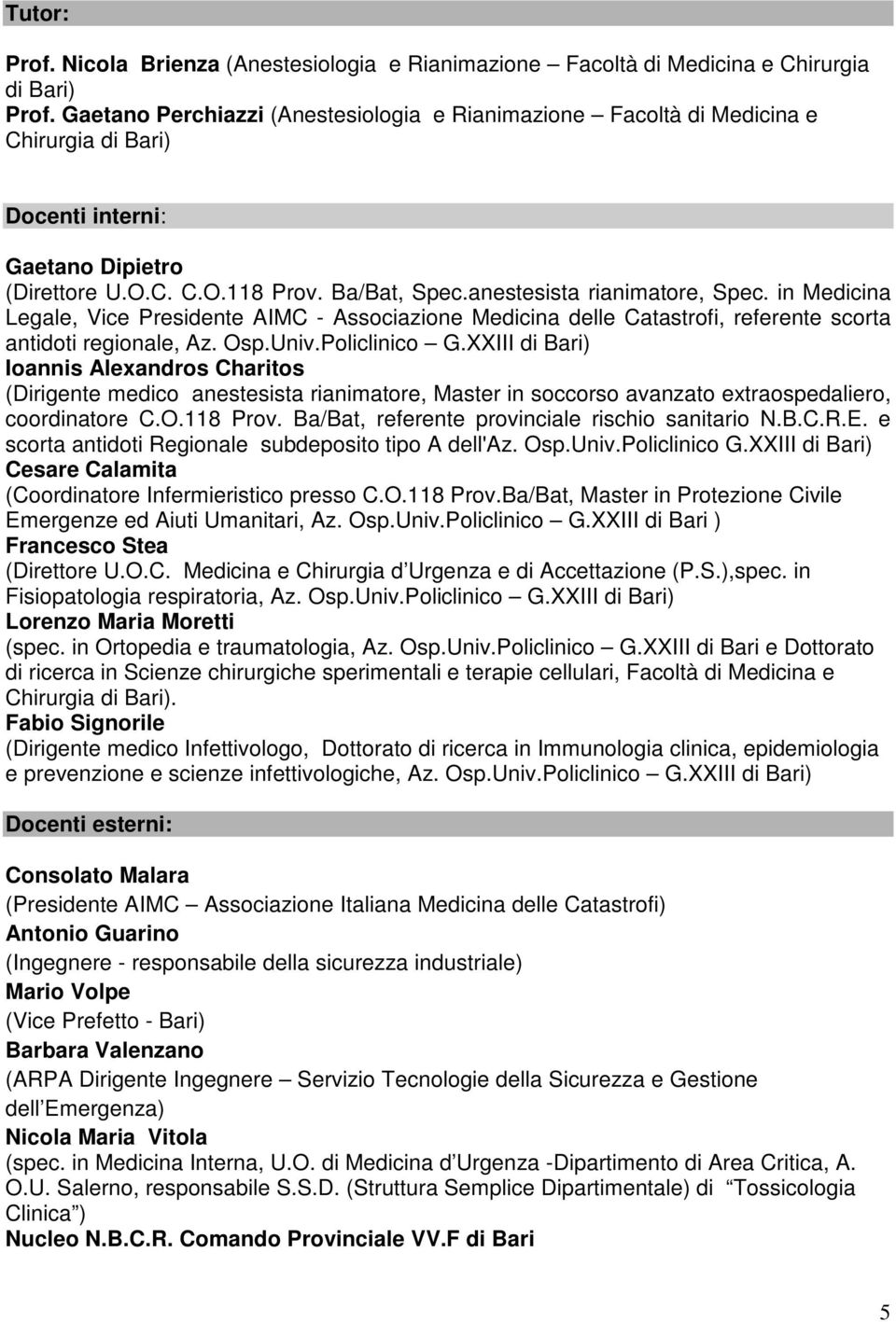 in Medicina Legale, Vice Presidente AIMC - Associazione Medicina delle Catastrofi, referente scorta antidoti regionale, Az. Osp.Univ.Policlinico G.