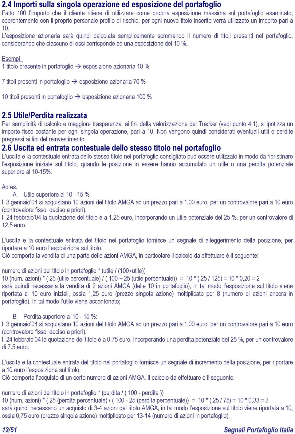 L esposizione azionaria sarà quindi calcolata semplicemente sommando il numero di titoli presenti nel portafoglio, considerando che ciascuno di essi corrisponde ad una esposizione del 10 %.