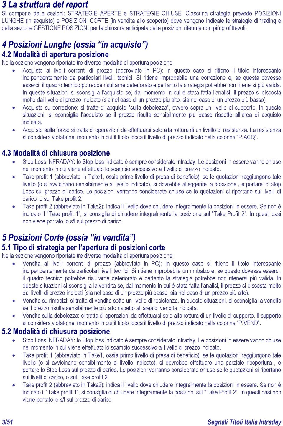 anticipata delle posizioni ritenute non più profittevoli. 4 Posizioni Lunghe (ossia in acquisto ) 4.