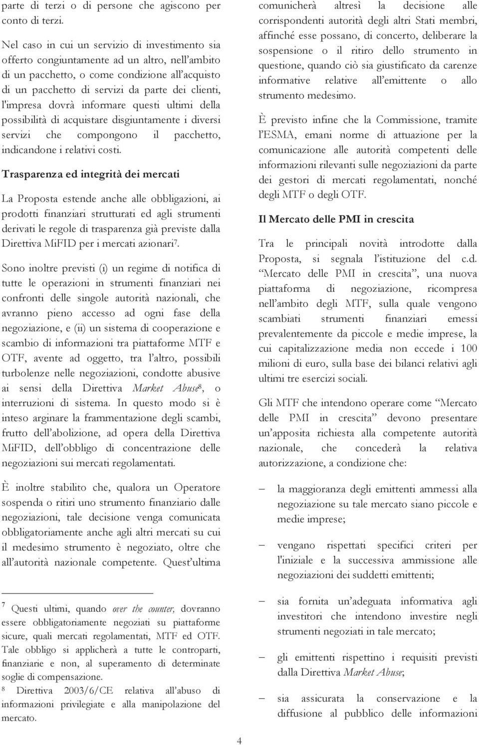 l'impresa dovrà informare questi ultimi della possibilità di acquistare disgiuntamente i diversi servizi che compongono il pacchetto, indicandone i relativi costi.