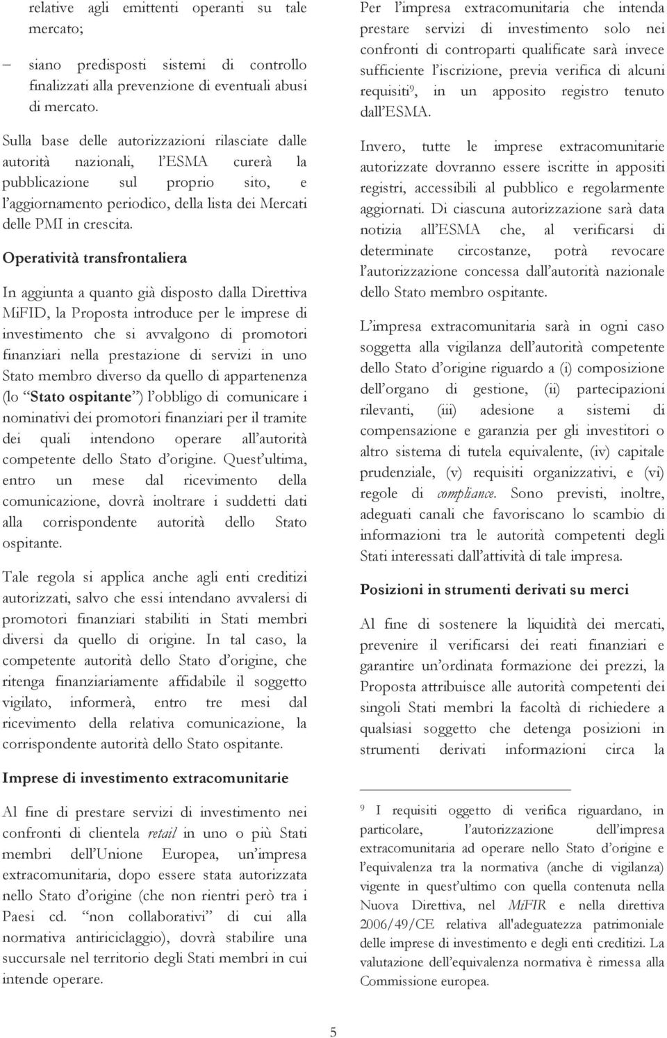 Operatività transfrontaliera In aggiunta a quanto già disposto dalla Direttiva MiFID, la Proposta introduce per le imprese di investimento che si avvalgono di promotori finanziari nella prestazione