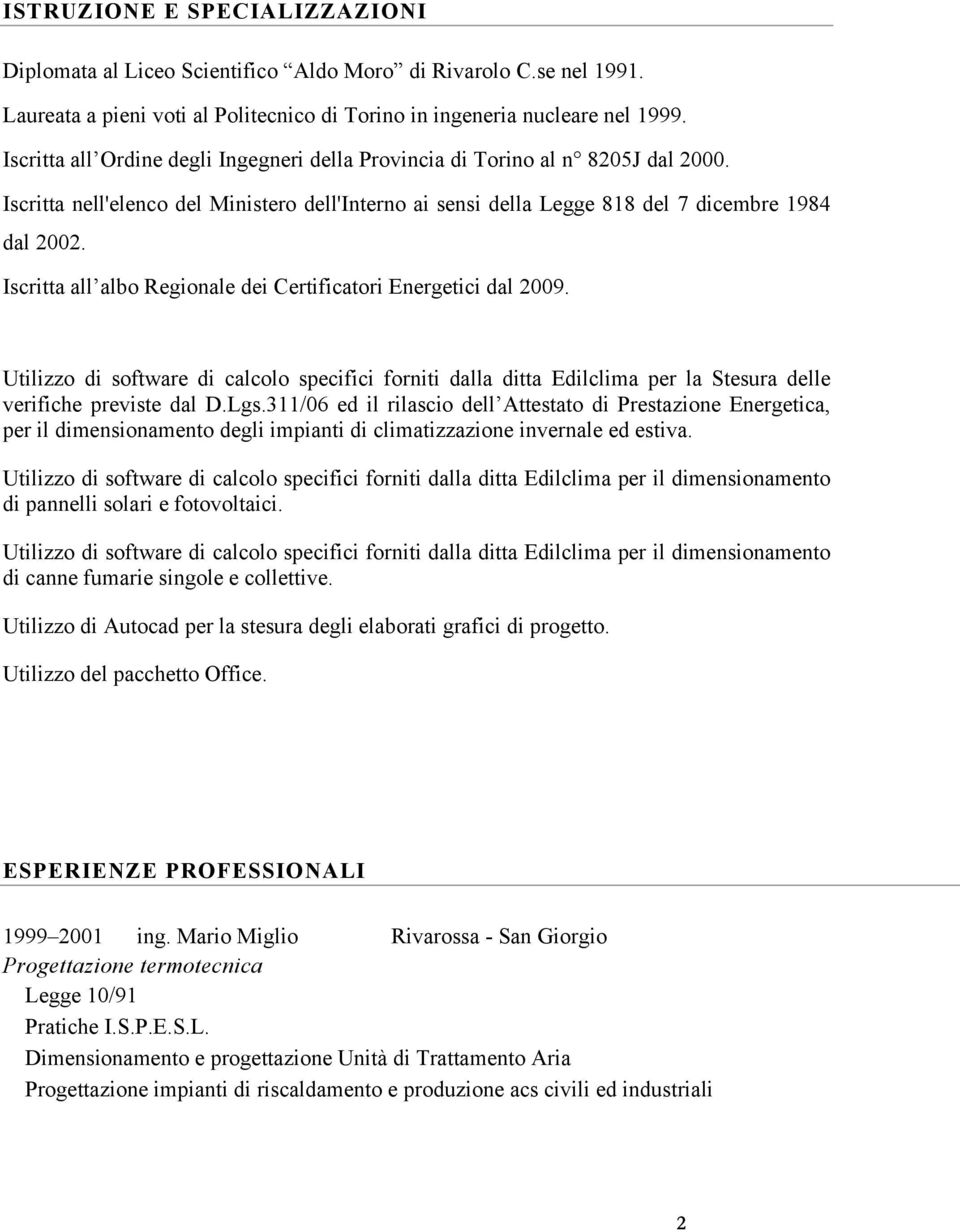 Iscritta all albo Regionale dei Certificatori Energetici dal 2009. Utilizzo di software di calcolo specifici forniti dalla ditta Edilclima per la Stesura delle verifiche previste dal D.Lgs.