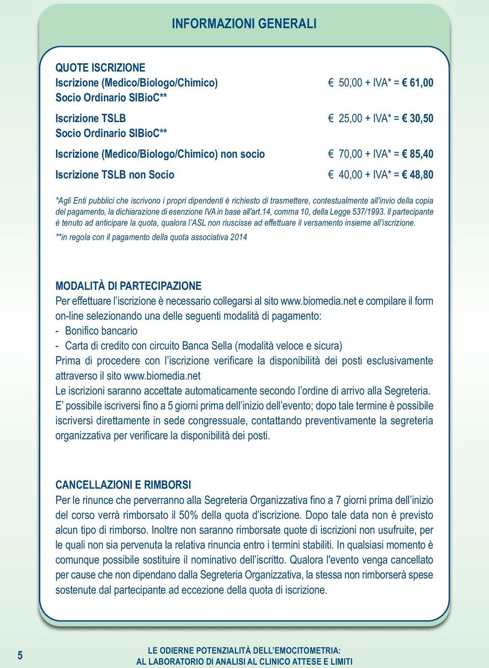 contestualmente all'invio della copia del pagamento, la dichiarazione di esenzione IVA in base all'art.14, comma 10, della Legge 537/1993.