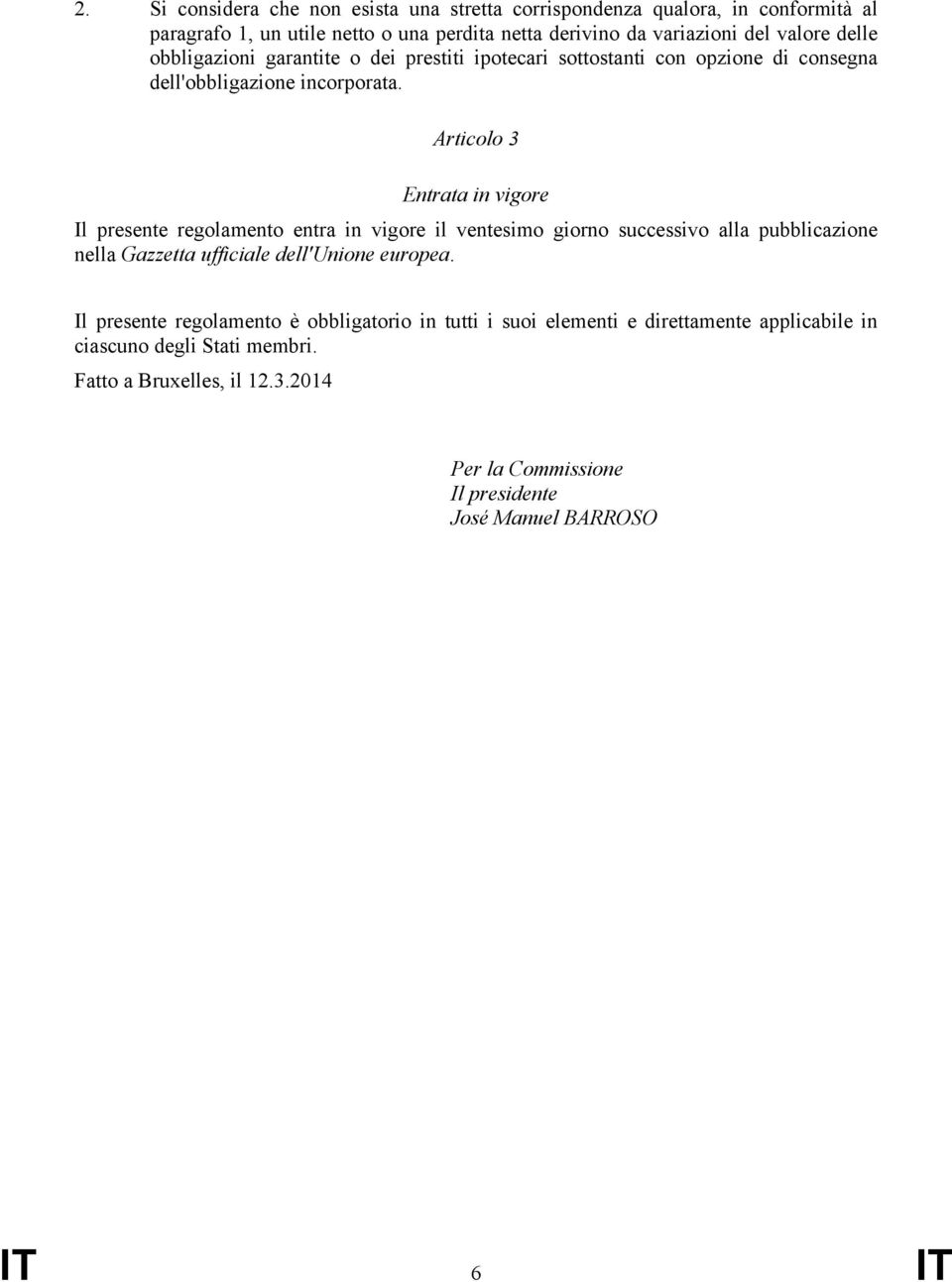 Articolo 3 Entrata in vigore Il presente regolamento entra in vigore il ventesimo giorno successivo alla pubblicazione nella Gazzetta ufficiale dell'unione europea.