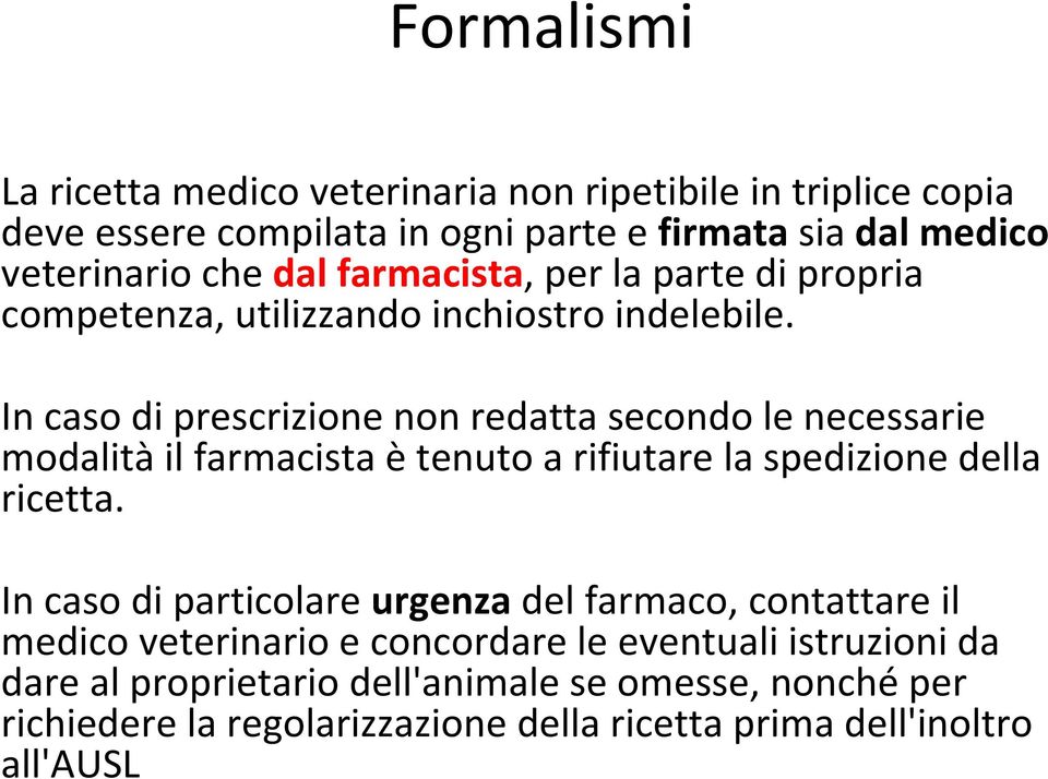 In caso di prescrizione non redatta secondo le necessarie modalità il farmacista è tenuto a rifiutare la spedizione della ricetta.