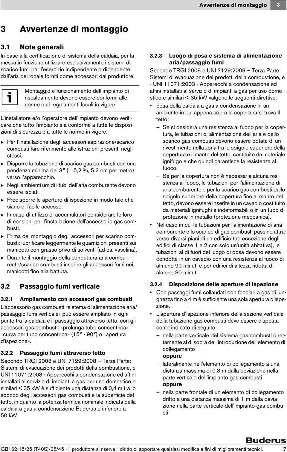 del locale forniti come accessori dal produttore. Montaggio e funzionamento dell impianto di riscaldamento devono essere conformi alle norme e ai regolamenti locali in vigore!