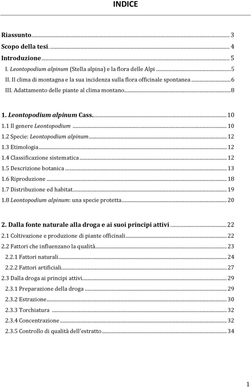 .. 12 1.3 Etimologia... 12 1.4 Classificazione sistematica... 12 1.5 Descrizione botanica... 13 1.6 Riproduzione... 18 1.7 Distribuzione ed habitat... 19 1.8 Leontopodium alpinum: una specie protetta.