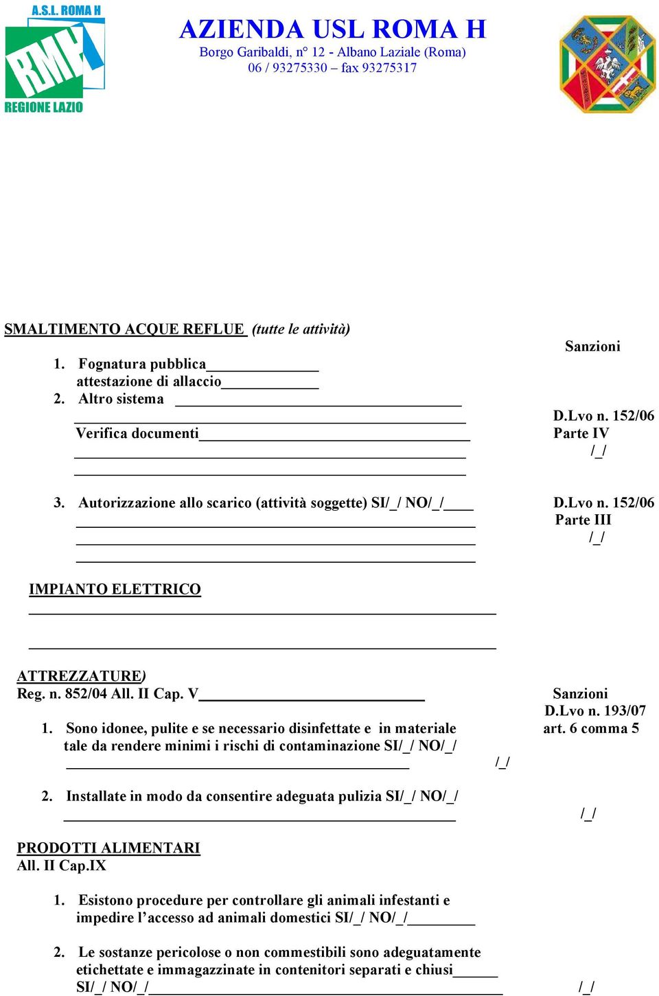 Sono idonee, pulite e se necessario disinfettate e in materiale art. 6 comma 5 tale da rendere minimi i rischi di contaminazione SI NO 2.