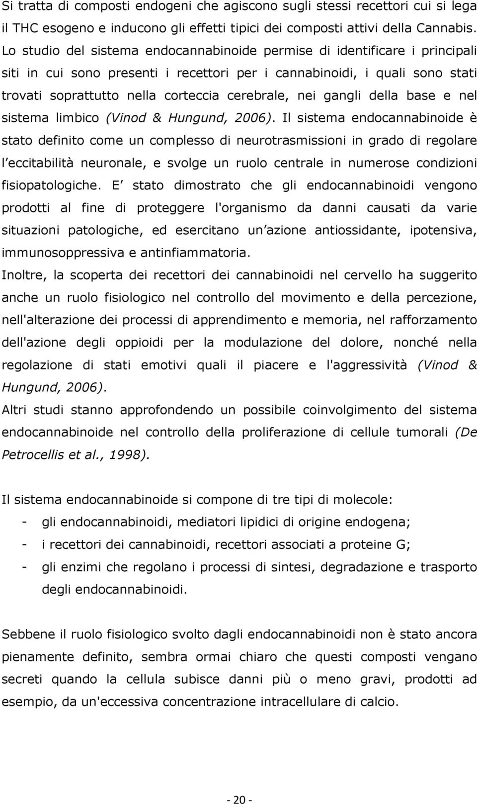 nei gangli della base e nel sistema limbico (Vinod & Hungund, 2006).