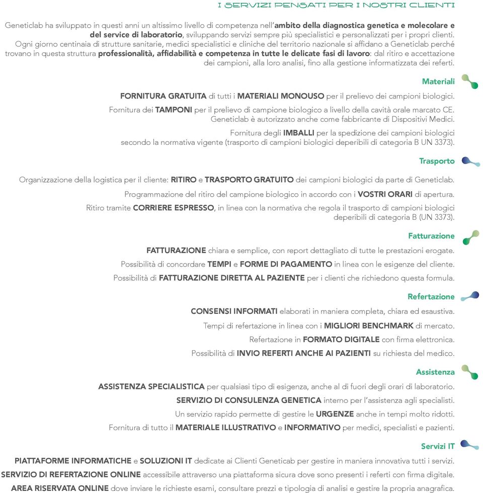 Ogni giorno centinaia di strutture sanitarie, medici specialistici e cliniche del territorio nazionale si affidano a Geneticlab perché trovano in questa struttura professionalità, affidabilità e