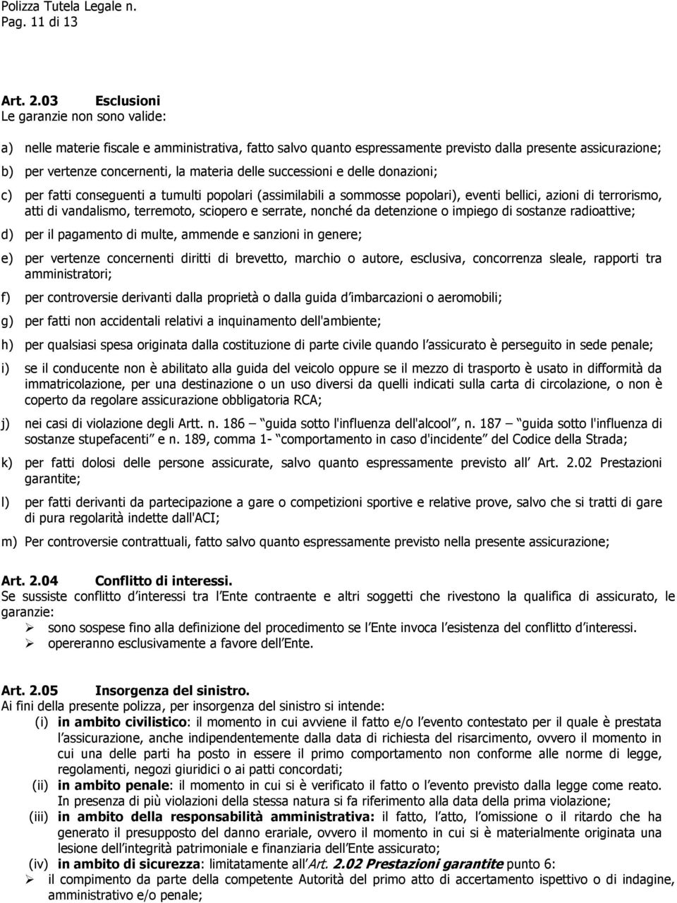 delle successioni e delle donazioni; c) per fatti conseguenti a tumulti popolari (assimilabili a sommosse popolari), eventi bellici, azioni di terrorismo, atti di vandalismo, terremoto, sciopero e