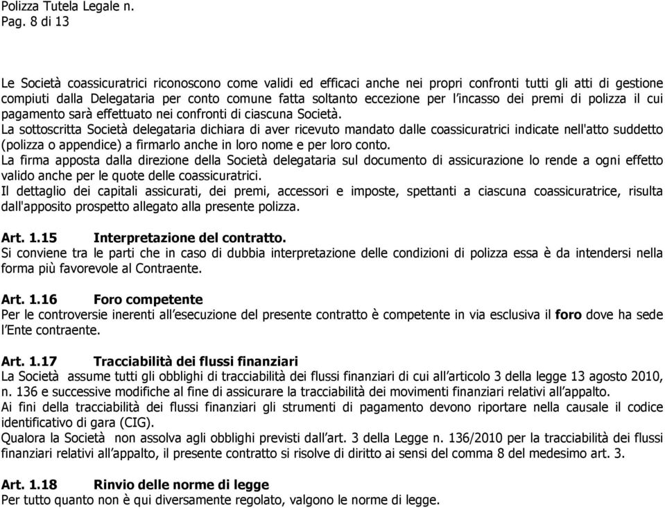 La sottoscritta Società delegataria dichiara di aver ricevuto mandato dalle coassicuratrici indicate nell'atto suddetto (polizza o appendice) a firmarlo anche in loro nome e per loro conto.