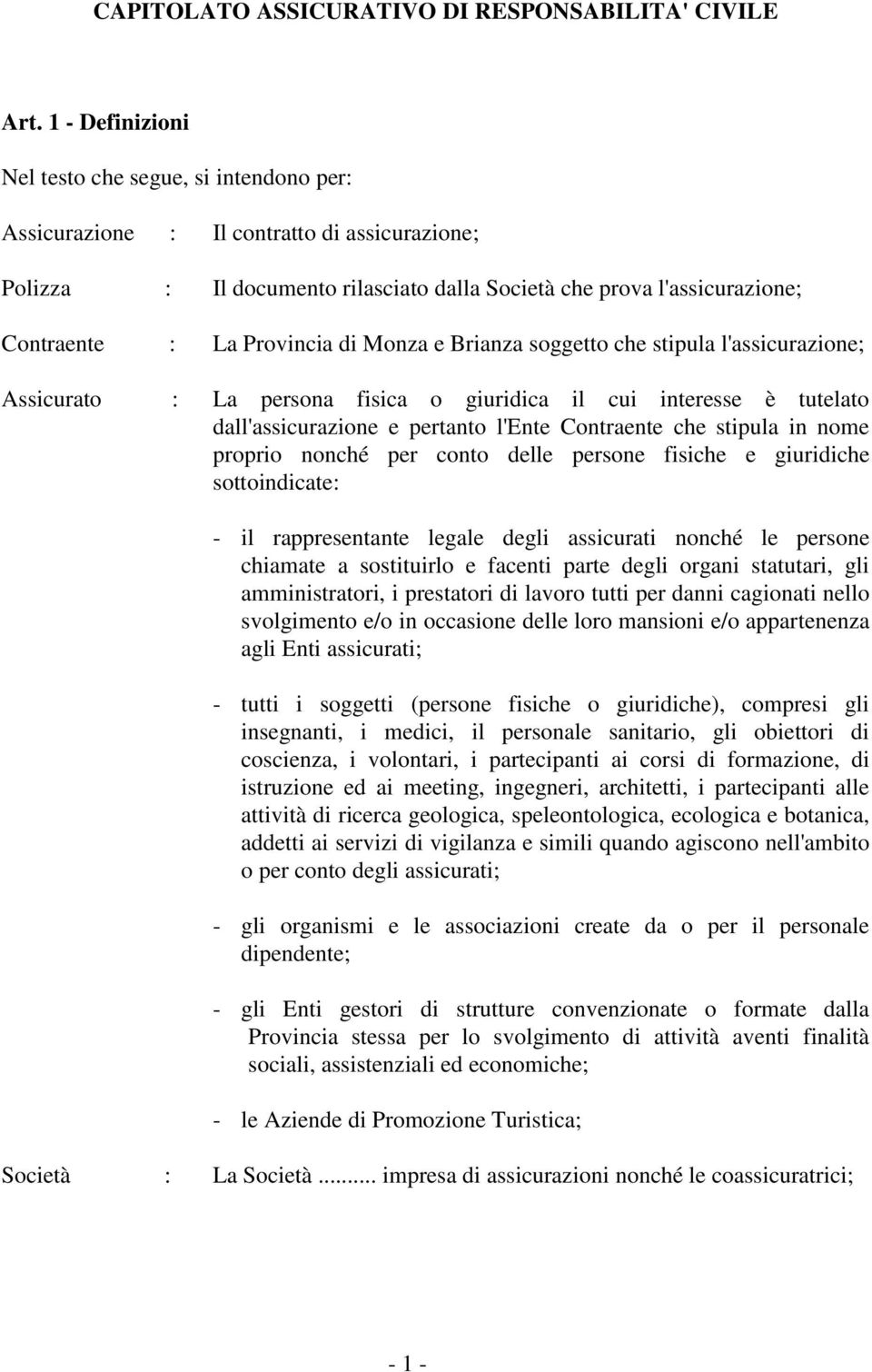 Provincia di Monza e Brianza soggetto che stipula l'assicurazione; Assicurato : La persona fisica o giuridica il cui interesse è tutelato dall'assicurazione e pertanto l'ente Contraente che stipula