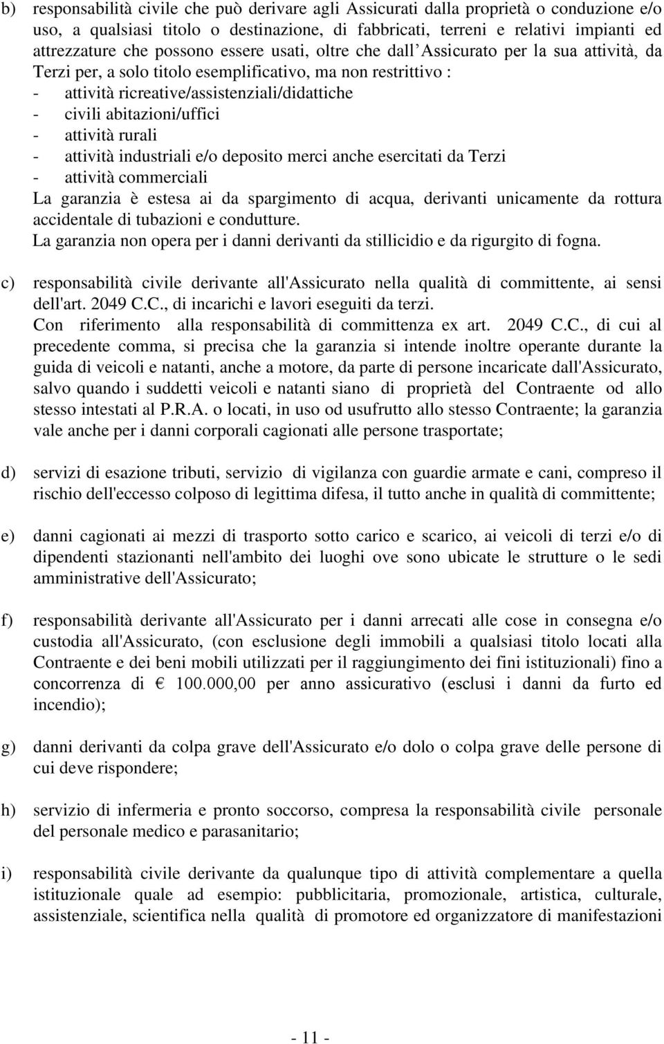 abitazioni/uffici - attività rurali - attività industriali e/o deposito merci anche esercitati da Terzi - attività commerciali La garanzia è estesa ai da spargimento di acqua, derivanti unicamente da