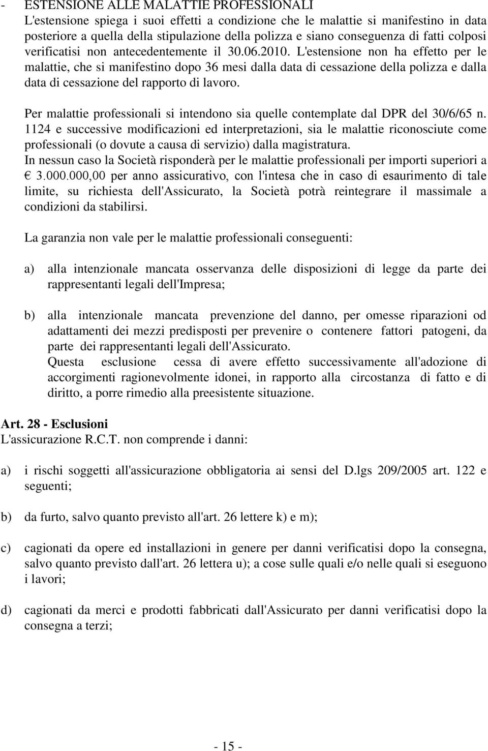 L'estensione non ha effetto per le malattie, che si manifestino dopo 36 mesi dalla data di cessazione della polizza e dalla data di cessazione del rapporto di lavoro.