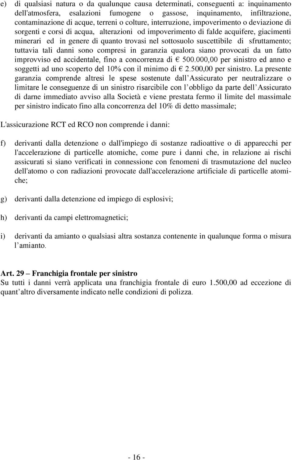 suscettibile di sfruttamento; tuttavia tali danni sono compresi in garanzia qualora siano provocati da un fatto improvviso ed accidentale, fino a concorrenza di 500.