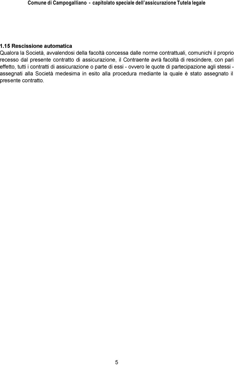 con pari effetto, tutti i contratti di assicurazione o parte di essi - ovvero le quote di partecipazione agli