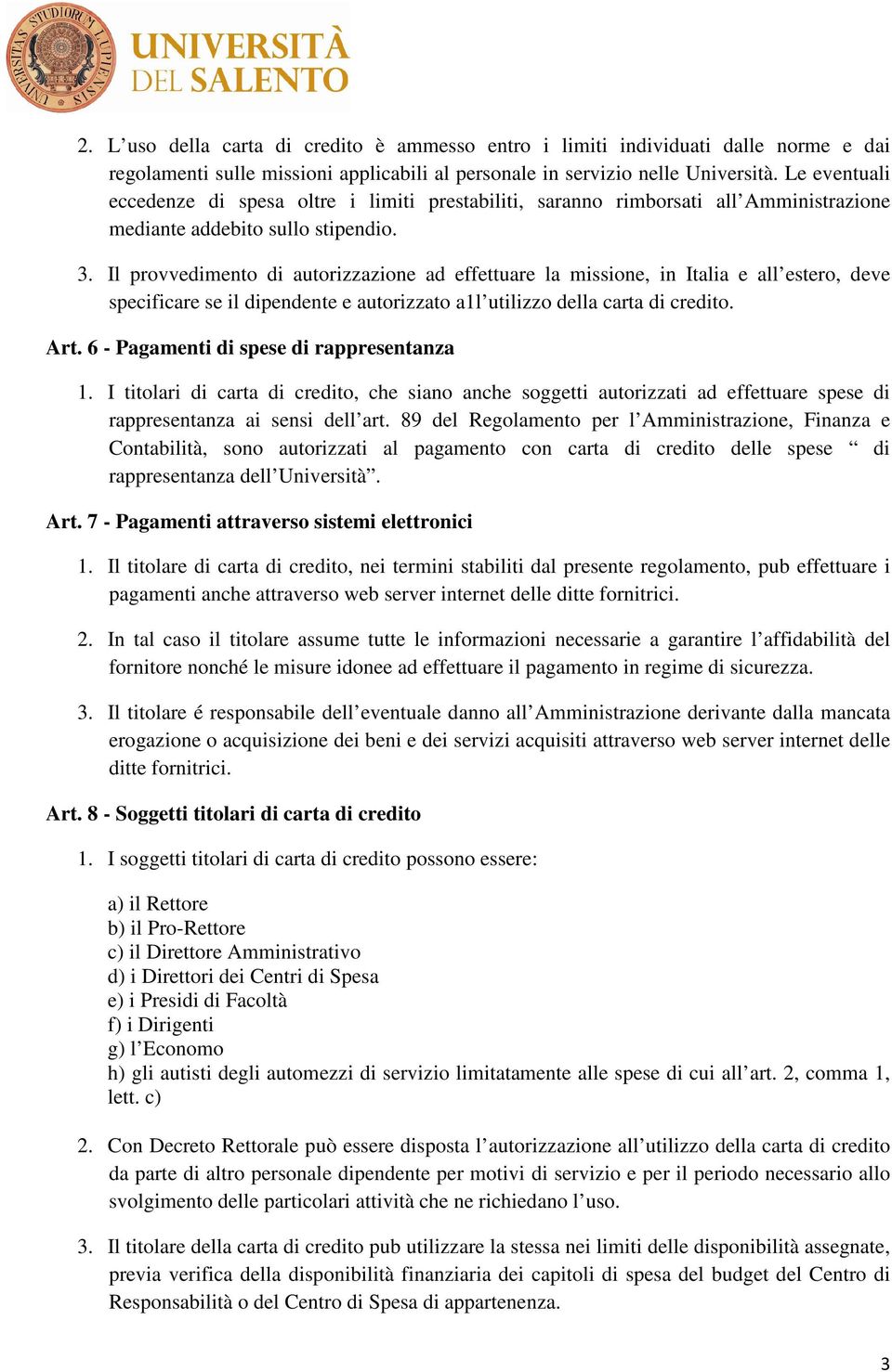 Il provvedimento di autorizzazione ad effettuare la missione, in Italia e all estero, deve specificare se il dipendente e autorizzato a1l utilizzo della carta di credito. Art.