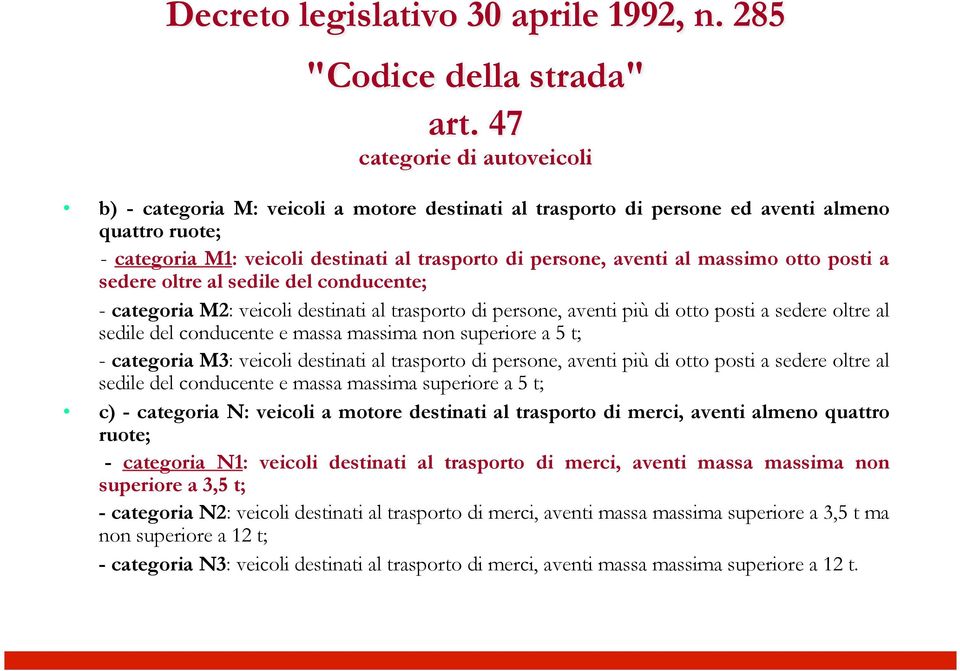 massimo otto posti a sedere oltre al sedile del conducente; - categoria M2: veicoli destinati al trasporto di persone, aventi più di otto posti a sedere oltre al sedile del conducente e massa massima