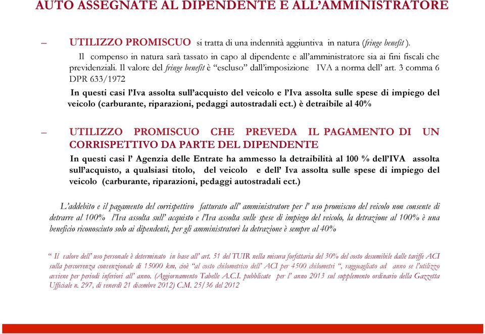 3 comma 6 DPR 633/1972 In questi casi l Iva assolta sull acquisto del veicolo e l Iva assolta sulle spese di impiego del veicolo (carburante, riparazioni, pedaggi autostradali ect.