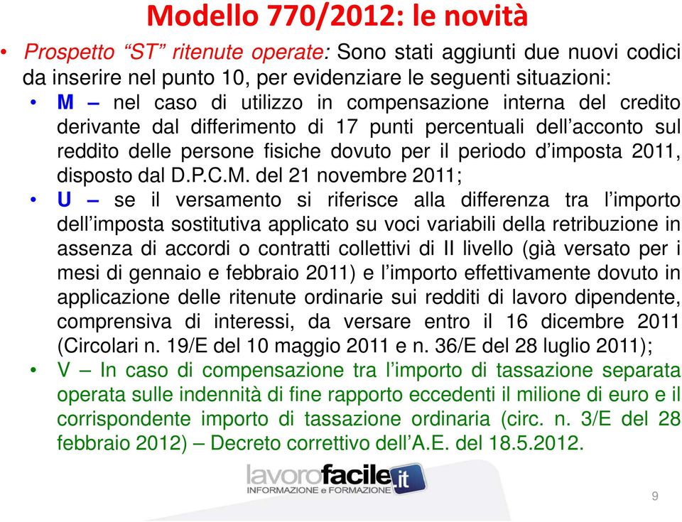 del 21 novembre 2011; U se il versamento si riferisce alla differenza tra l importo dell imposta sostitutiva applicato su voci variabili della retribuzione in assenza di accordi o contratti