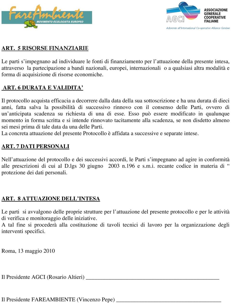 6 DURATA E VALIDITA Il protocollo acquista efficacia a decorrere dalla data della sua sottoscrizione e ha una durata di dieci anni, fatta salva la possibilità di successivo rinnovo con il consenso