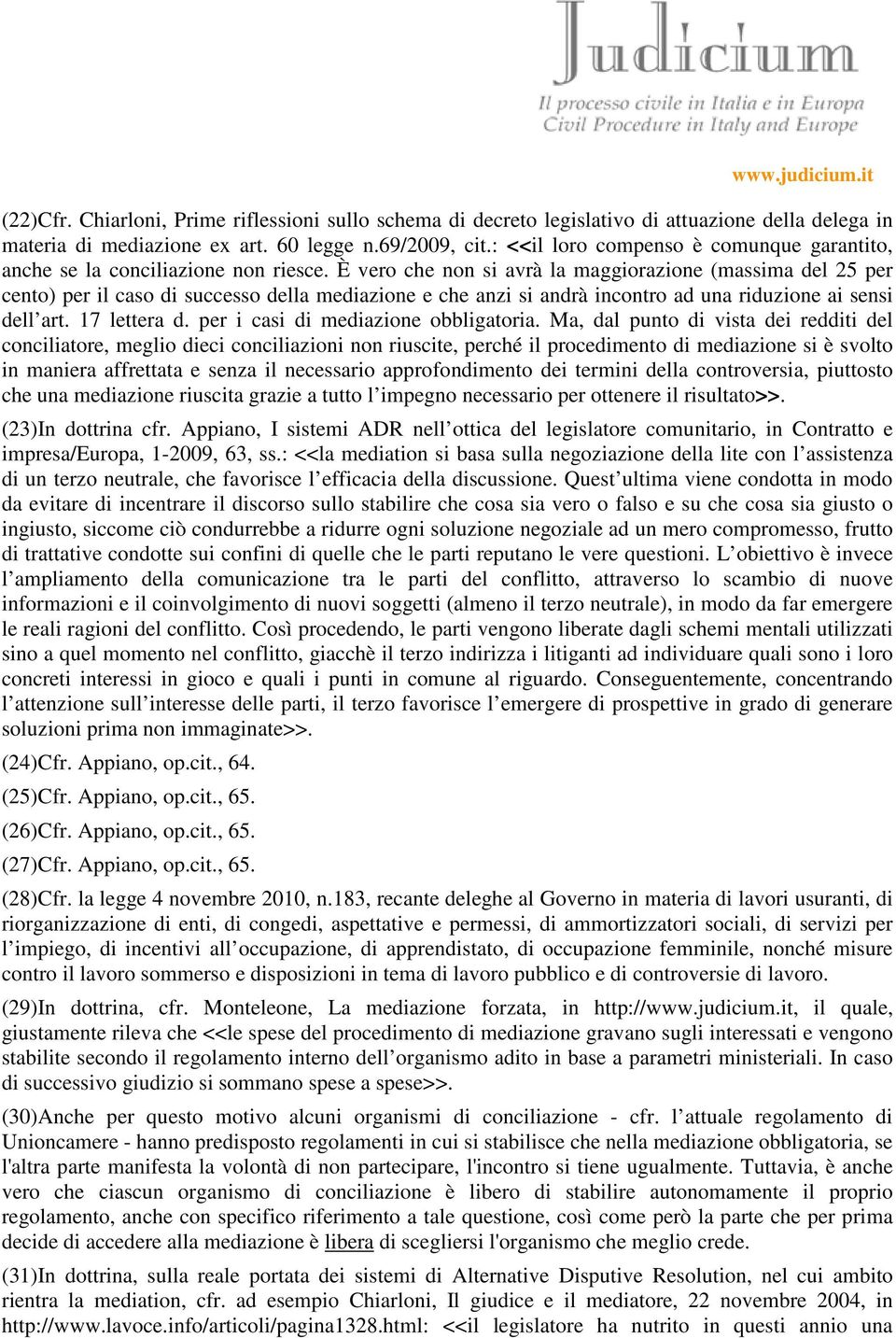 È vero che non si avrà la maggiorazione (massima del 25 per cento) per il caso di successo della mediazione e che anzi si andrà incontro ad una riduzione ai sensi dell art. 17 lettera d.