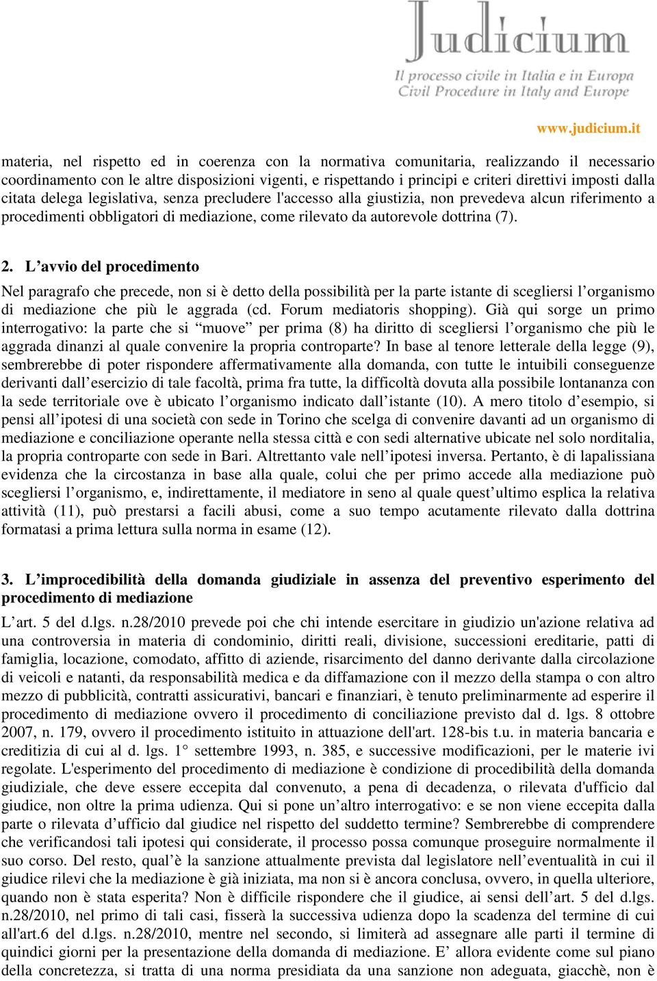 L avvio del procedimento Nel paragrafo che precede, non si è detto della possibilità per la parte istante di scegliersi l organismo di mediazione che più le aggrada (cd. Forum mediatoris shopping).