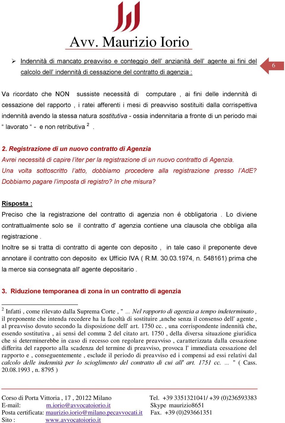 a fronte di un periodo mai lavorato - e non retributiva 2. 2. Registrazione di un nuovo contratto di Agenzia Avrei necessità di capire l iter per la registrazione di un nuovo contratto di Agenzia.