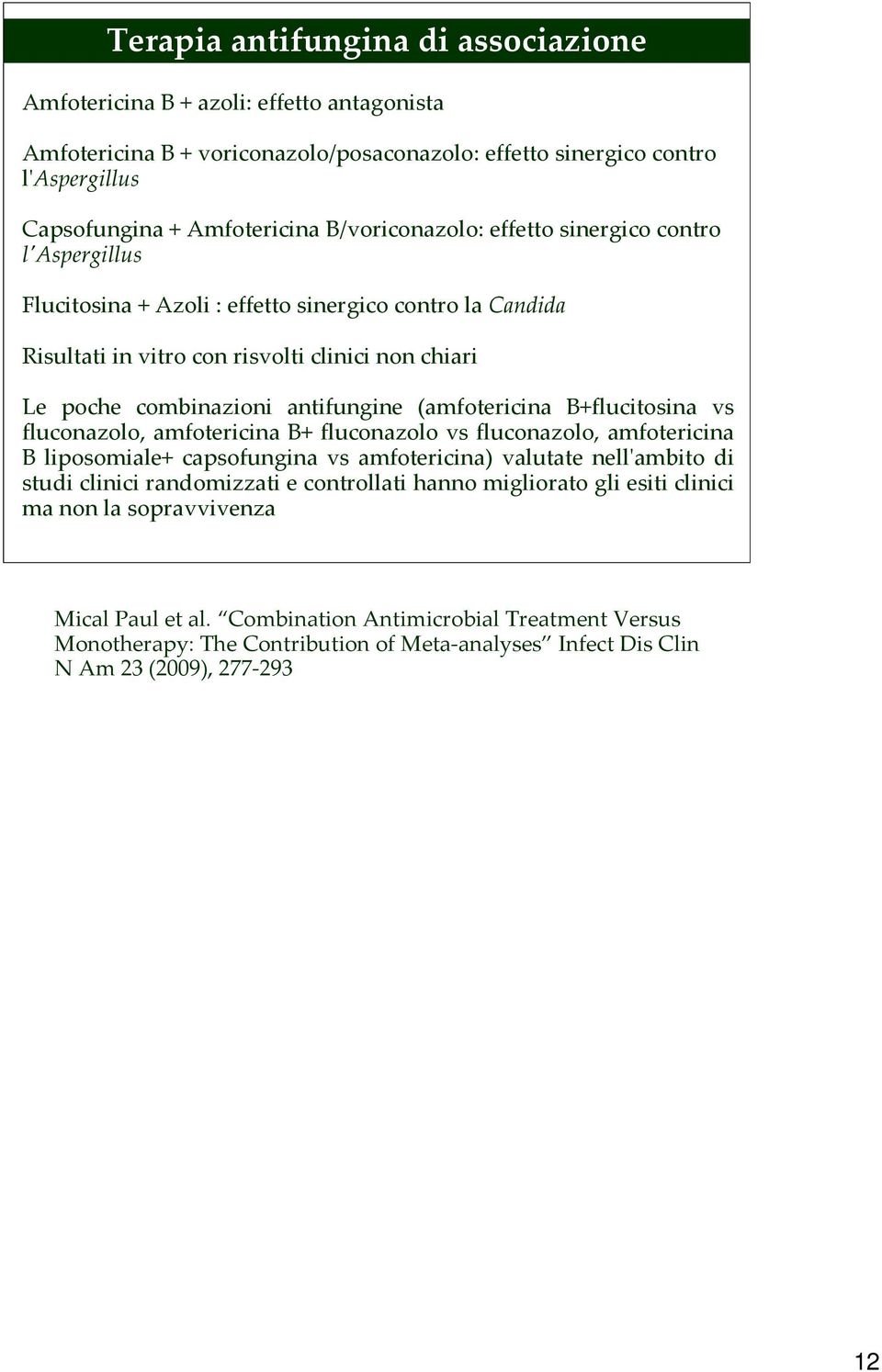 (amfotericina B+flucitosina vs fluconazolo, amfotericina B+ fluconazolo vs fluconazolo, amfotericina B liposomiale+ capsofungina vs amfotericina) valutate nell'ambito di studi clinici randomizzati e