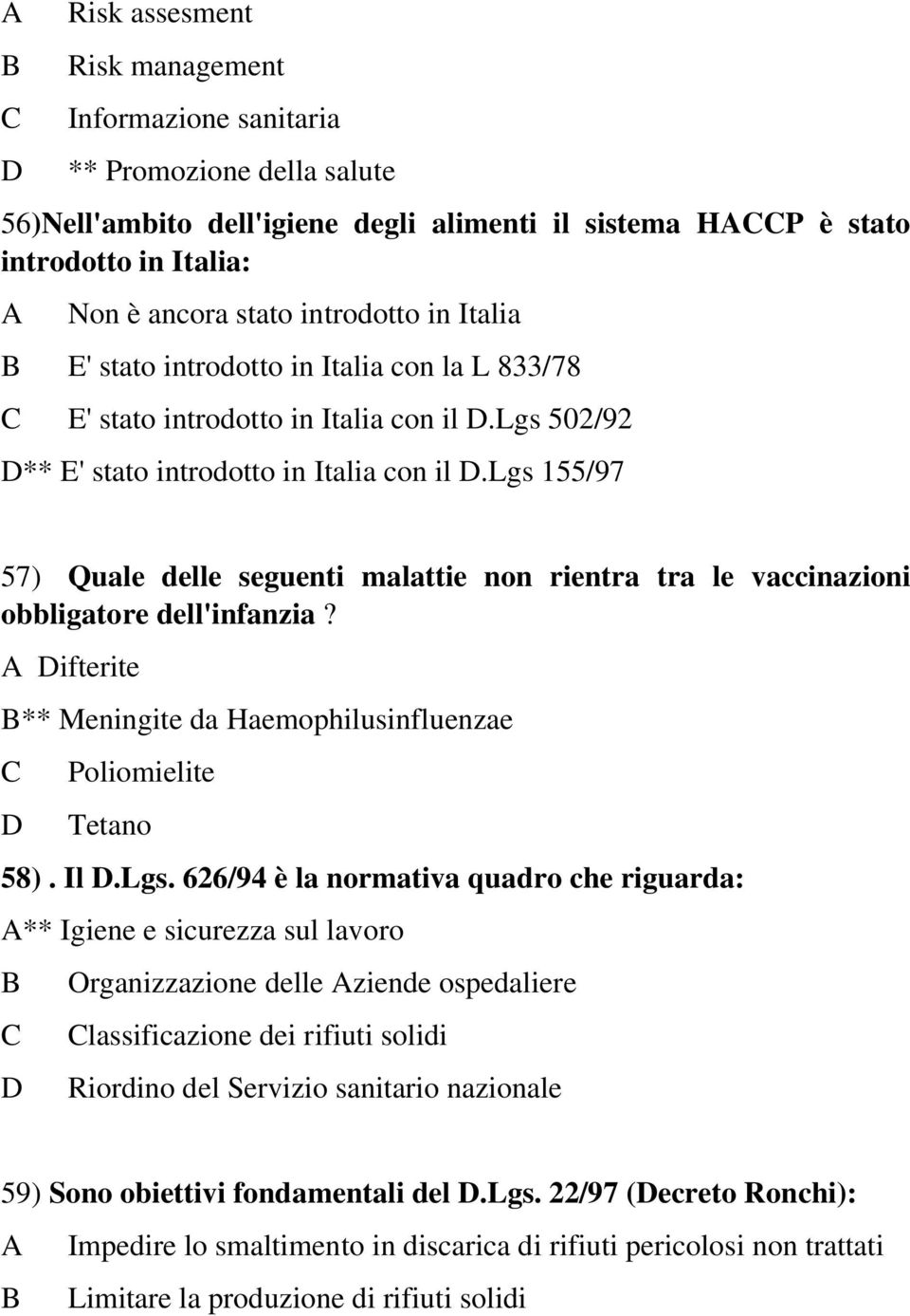 lgs 155/97 57) Quale delle seguenti malattie non rientra tra le vaccinazioni obbligatore dell'infanzia? ifterite ** Meningite da Haemophilusinfluenzae Poliomielite Tetano 58). Il.Lgs.