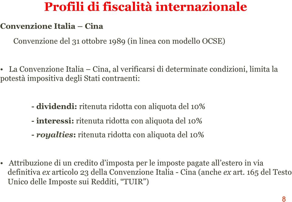 interessi: ritenuta ridotta con aliquota del 10% - royalties: ritenuta ridotta con aliquota del 10% Attribuzione di un credito d imposta per le