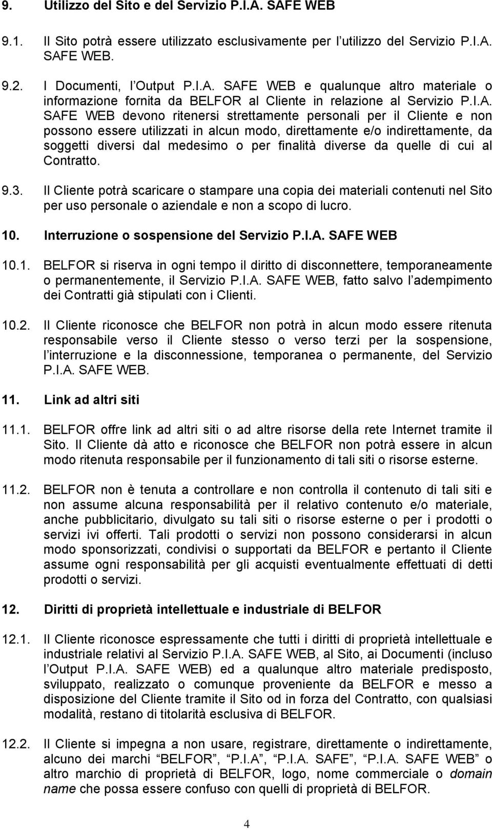 diverse da quelle di cui al Contratto. 9.3. Il Cliente potrà scaricare o stampare una copia dei materiali contenuti nel Sito per uso personale o aziendale e non a scopo di lucro. 10.