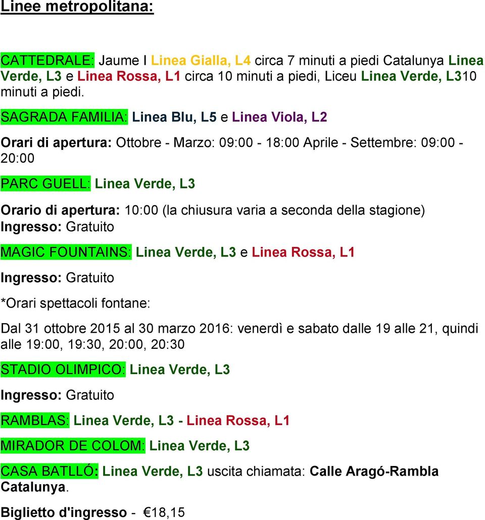 varia a seconda della stagione) Ingresso: Gratuito MAGIC FOUNTAINS: Linea Verde, L3 e Linea Rossa, L1 Ingresso: Gratuito *Orari spettacoli fontane: Dal 31 ottobre 2015 al 30 marzo 2016: venerdì e