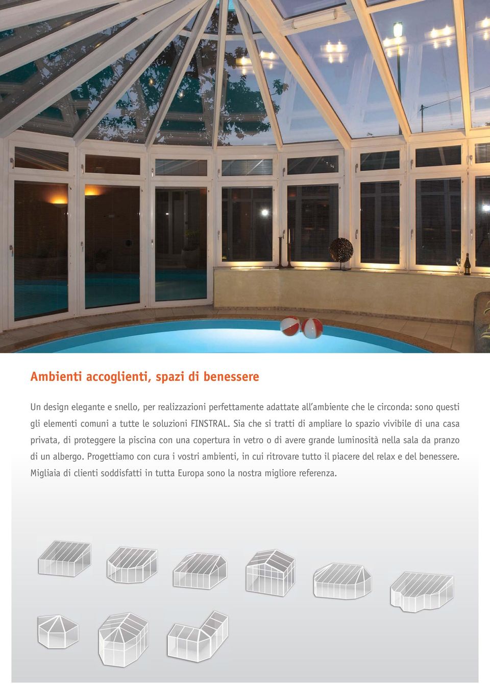 Sia che si tratti di ampliare lo spazio vivibile di una casa privata, di proteggere la piscina con una copertura in vetro o di avere grande