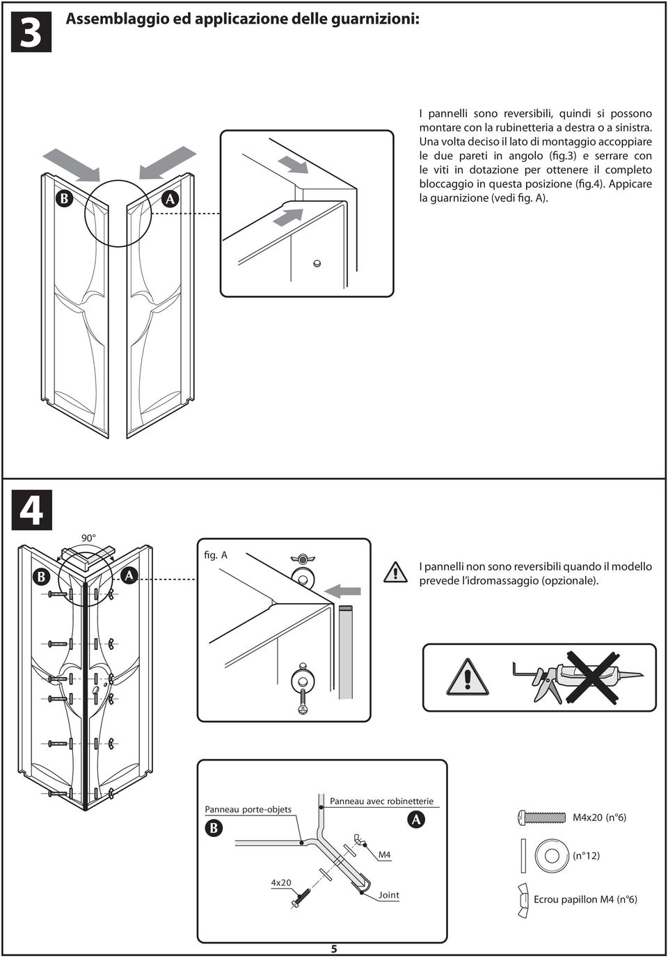 3) e serrare con le viti in dotazione per ottenere il completo bloccaggio in questa posizione (fig.4). Appicare la guarnizione (vedi fig. A).