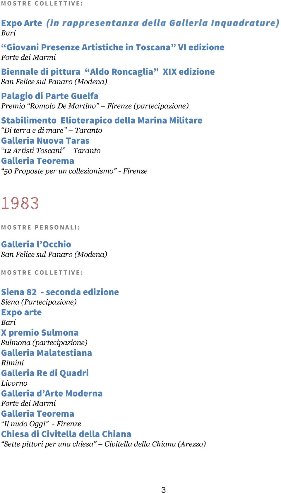 Galleria Teorema 50 Proposte per un collezionismo - 1983 Galleria l Occhio San Felice sul Panaro (Modena) Siena 82 - seconda edizione Siena (Partecipazione) Expo arte Bari X premio Sulmona Sulmona