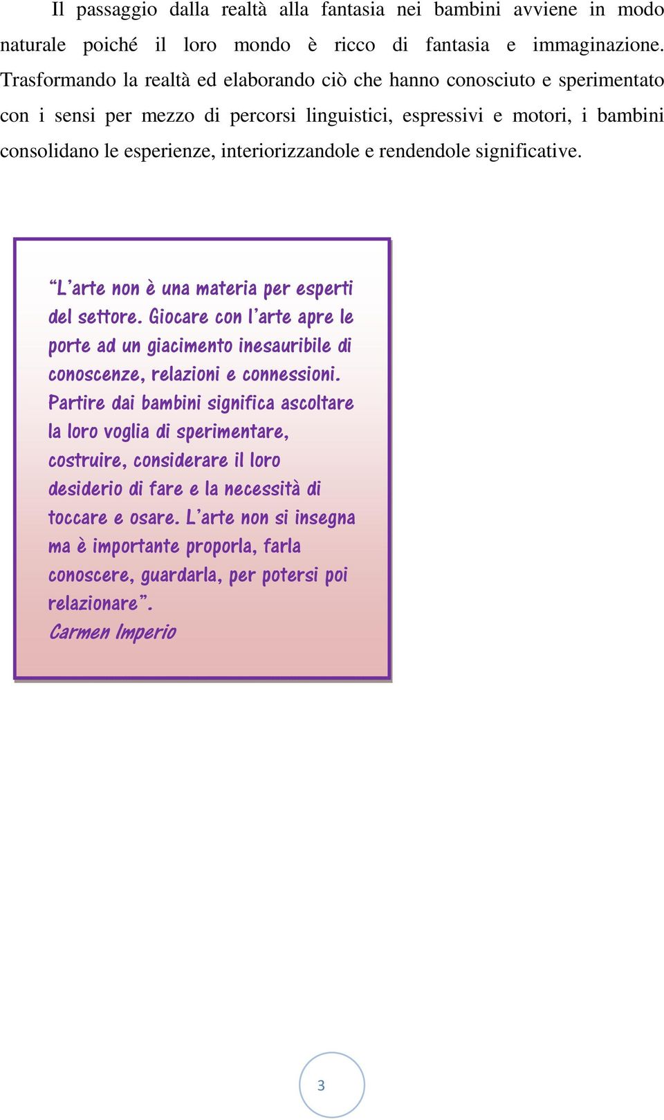 interiorizzandole e rendendole significative. L arte non è una materia per esperti del settore. Giocare con l arte apre le porte ad un giacimento inesauribile di conoscenze, relazioni e connessioni.