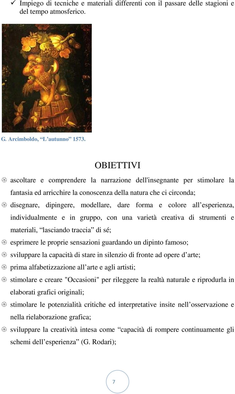 colore all esperienza, individualmente e in gruppo, con una varietà creativa di strumenti e materiali, lasciando traccia di sé; esprimere le proprie sensazioni guardando un dipinto famoso; sviluppare