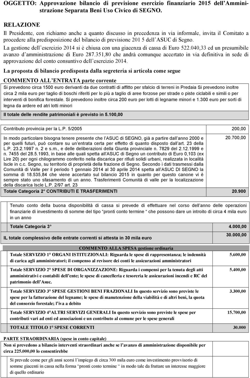 La gestione dell esercizio 2014 si è chiusa con una giacenza di cassa di Euro 522.040,33 ed un presumibile avanzo d amministrazione di Euro 287.