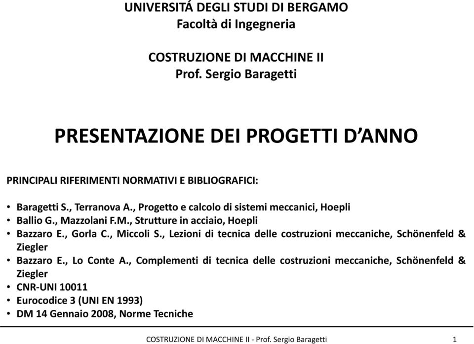 , Progetto e calcolo di sistemi meccanici, Hoepli Ballio G., Mazzolani F.M., Strutture in acciaio, Hoepli Bazzaro E., Gorla C., Miccoli S.