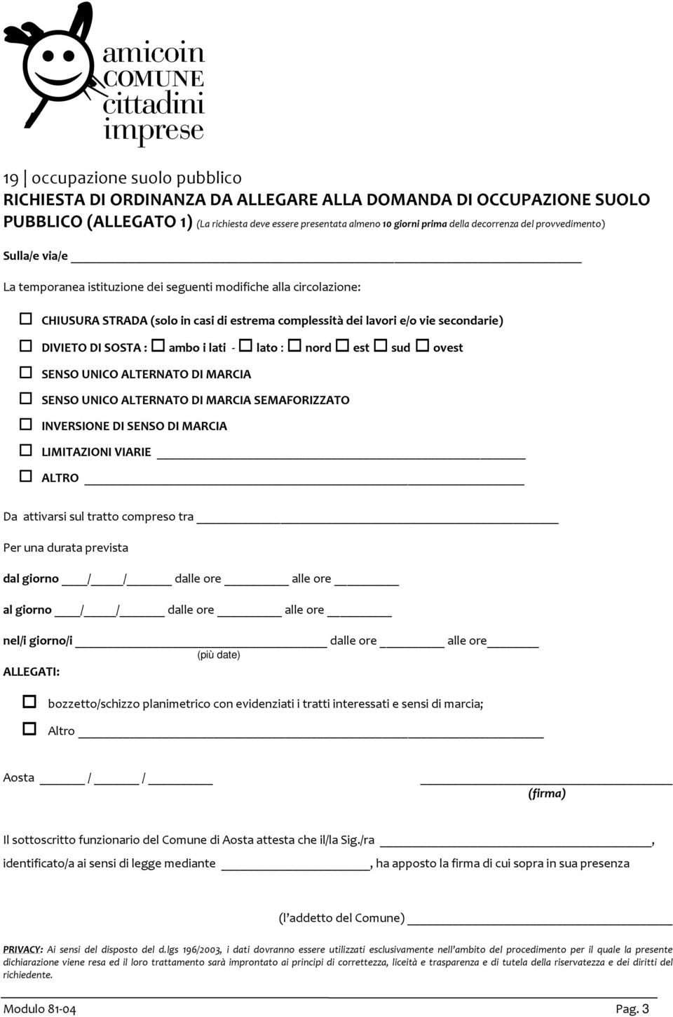 sud ovest SENSO UNICO ALTERNATO DI MARCIA SENSO UNICO ALTERNATO DI MARCIA SEMAFORIZZATO INVERSIONE DI SENSO DI MARCIA LIMITAZIONI VIARIE ALTRO Da attivarsi sul tratto compreso tra Per una durata