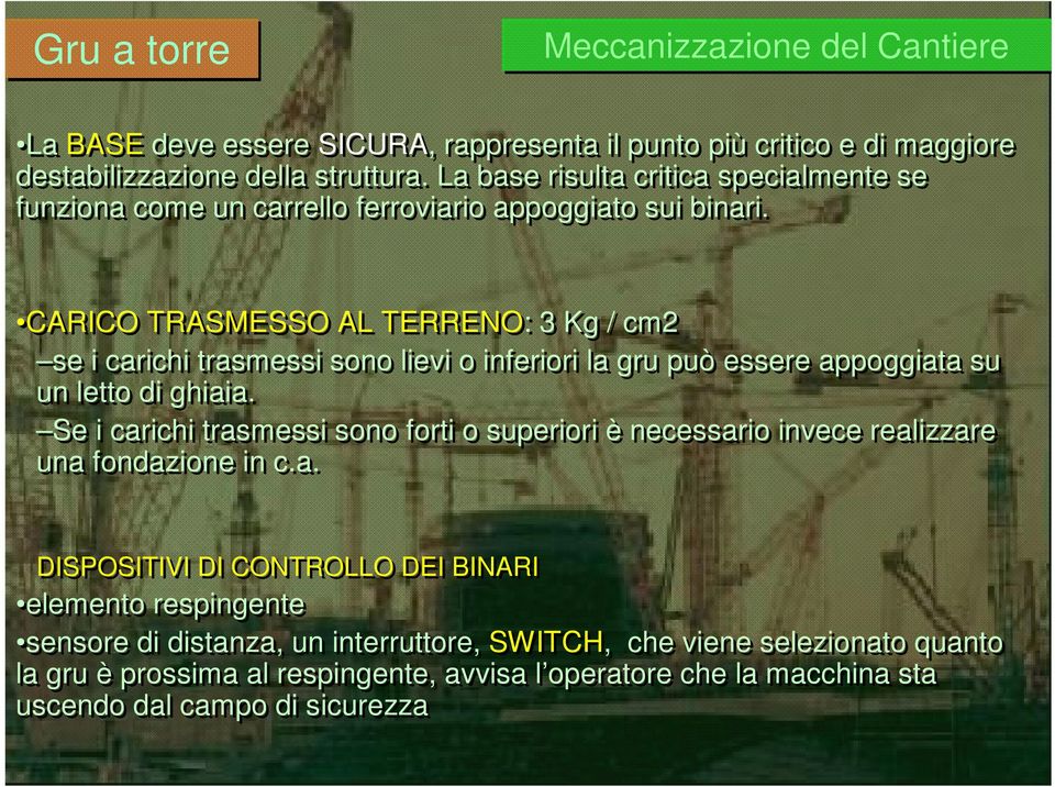 CARICO TRASMESSO AL TERRENO: 3 Kg / cm2 se i carichi trasmessi sono lievi o inferiori la gru può essere appoggiata su un letto di ghiaia.