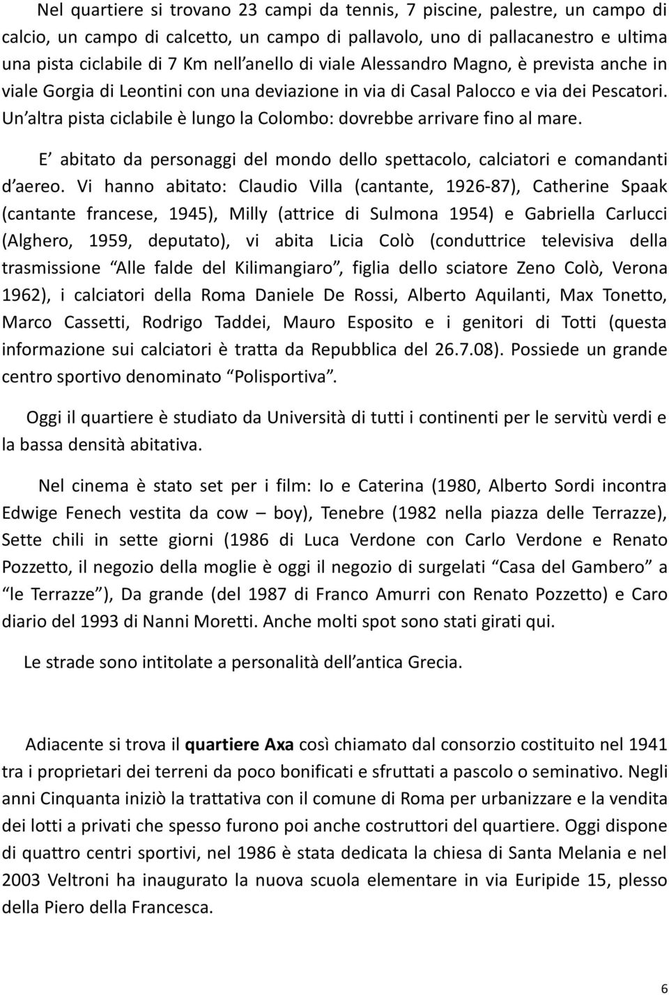 Un altra pista ciclabile è lungo la Colombo: dovrebbe arrivare fino al mare. E abitato da personaggi del mondo dello spettacolo, calciatori e comandanti d aereo.