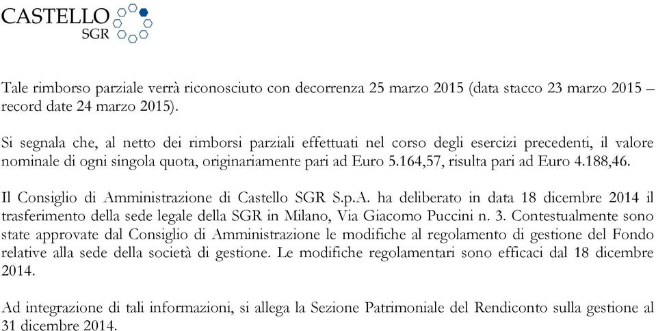 188,46. Il Consiglio di Amministrazione di Castello SGR S.p.A. ha deliberato in data 18 dicembre 2014 il trasferimento della sede legale della SGR in Milano, Via Giacomo Puccini n. 3.