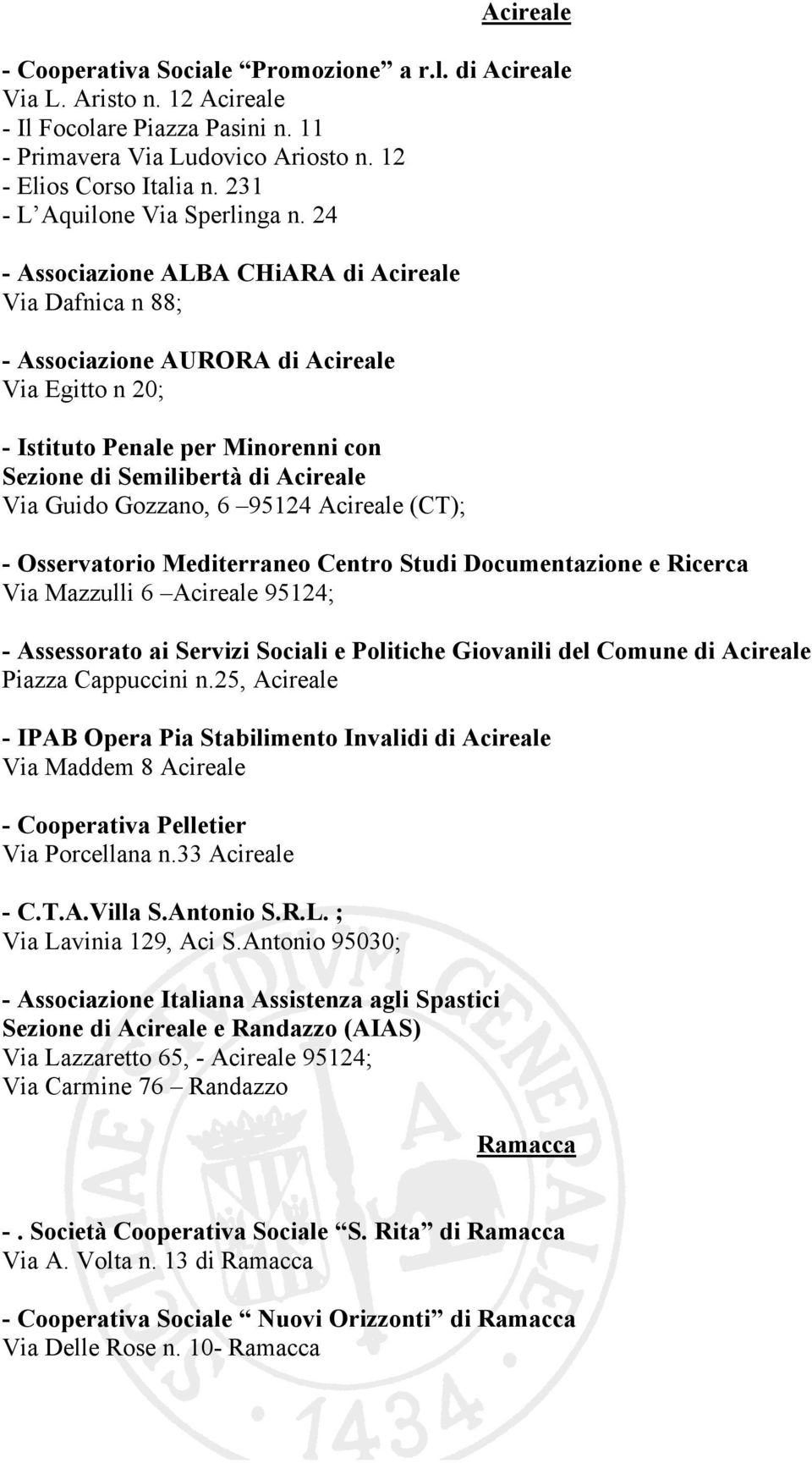 24 - Associazione ALBA CHiARA di Acireale Via Dafnica n 88; - Associazione AURORA di Acireale Via Egitto n 20; - Istituto Penale per Minorenni con Sezione di Semilibertà di Acireale Via Guido