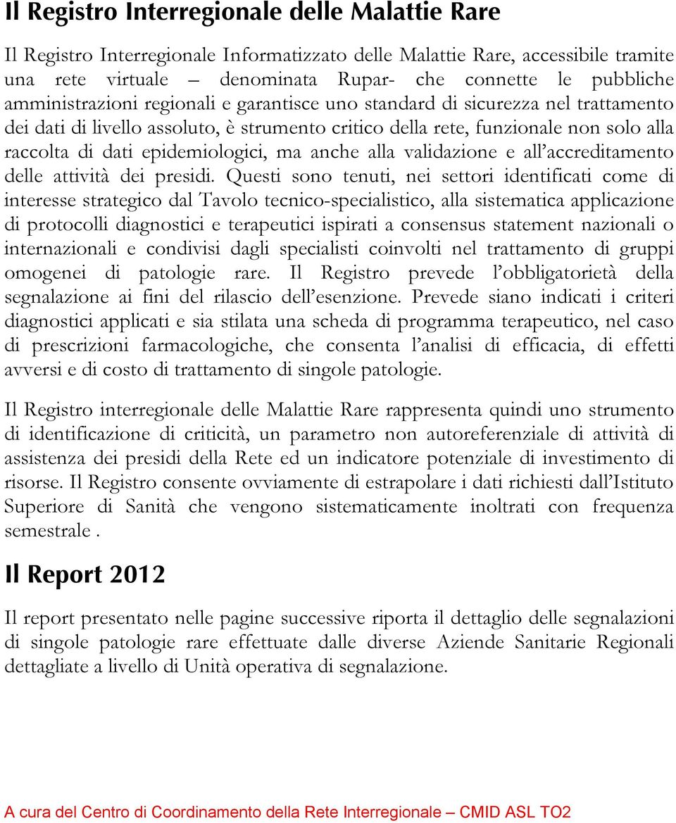 epidemiologici, ma anche alla validazione e all accreditamento delle attività dei presidi.